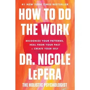How to Do the Work: Recognize Your Patterns, Heal from Your Past, and Create Your Self by Dr. Nicole LePera [Hardback Book]