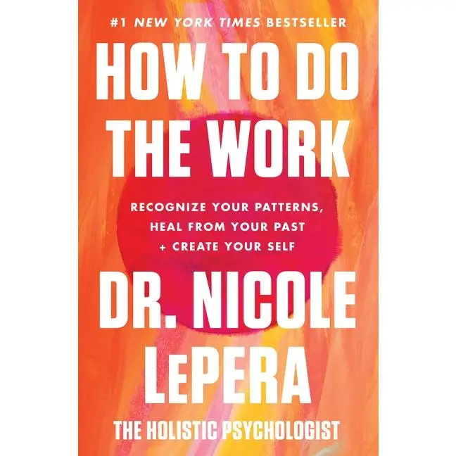 How to Do the Work: Recognize Your Patterns, Heal from Your Past, and Create Your Self by Dr. Nicole LePera [Hardback Book]