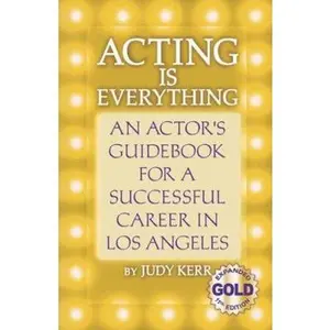 USED-Acting Is Everything: An Actor's Guidebook for a Successful Career in Los Angeles by Judy Kerr (Paperback)
