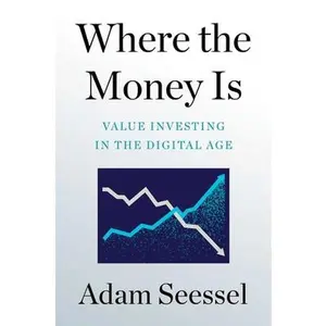 USED-Where the Money Is: Value Investing in the Digital Age by Seessel, Adam (Hardcover)