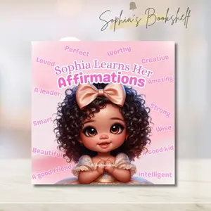 Sophia Learns Her Affirmations; Kids learning Books; Books for girls; babies first affirmation  book; Sophia’s bookshelf; self esteem books for kids