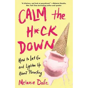 Calm the H*ck Down: How to Let Go and Lighten Up about Parenting - Paperback