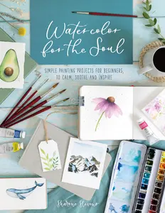 Watercolor for the Soul: Simple Painting Projects for Beginners, to Calm, Soothe and Inspire -- Sharone Stevens - Paperback