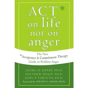 USED-Act on Life Not on Anger: The New Acceptance and Commitment Therapy Guide to Problem Anger by Eifert, Georg H. (Paperback)