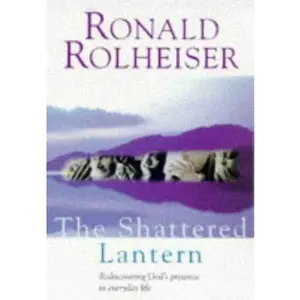 USED-The Shattered Lantern: Rediscovering God's Presence in Everyday Life by Ronald Rolheiser (Paperback)