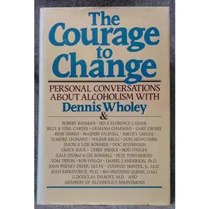 USED-The Courage to Change: Hope and Help for Alcoholics and Their Families by Dennis Wholey (Hardcover)