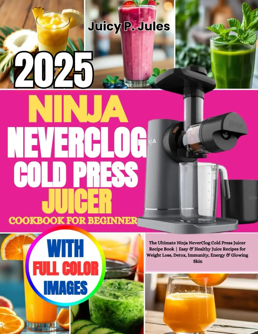 NINJA NEVERCLOG COLD PRESS JUICER COOKBOOK FOR BEGINNERS: The Ultimate Ninja NeverClog Cold Press Juicer Recipe Book | Easy & Healthy Juice Recipes ... Loss, Detox, Immunity, Energy & Glowing Skin