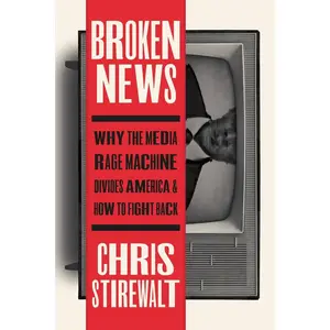 USED-Broken News: Why the Media Rage Machine Divides America and How to Fight Back by Stirewalt, Chris (Hardcover)