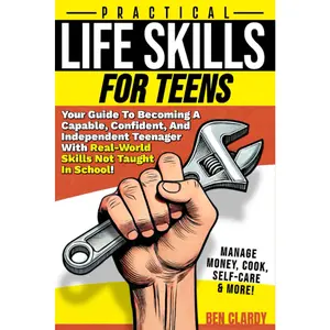 Practical Life Skills For Teens: Your Guide To Becoming A Capable, Confident, and Independent Teenager With Real-World Skills Not Taught In School - ... Self-Care & More! (The Teen Advantage Series)