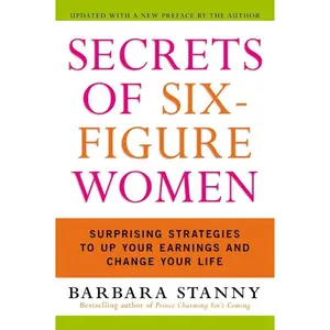 Secrets of Six-Figure Women: Surprising Strategies to Up Your Earnings and Change Your Life by Barbara Stanny [Paperback Book]