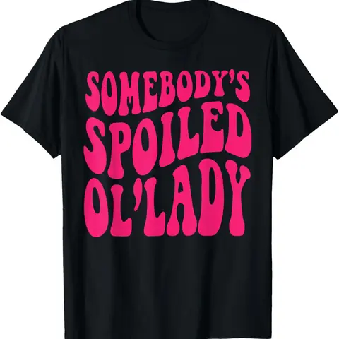 100% Cotton Somebody's Spoiled Ol'lady Funny Somebody's Spoiled Ol'lady Tee Shirt T-Shirt