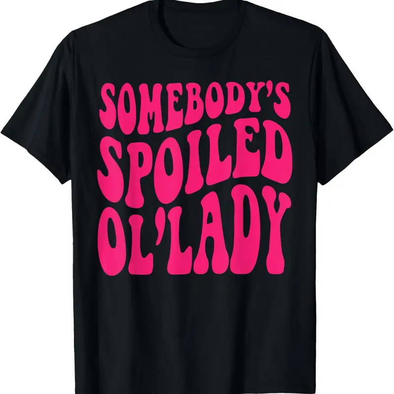 100% Cotton Somebody's Spoiled Ol'lady Funny Somebody's Spoiled Ol'lady Tee Shirt T-Shirt