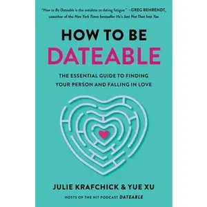 How to Be Dateable: The Essential Guide to Finding Your Person and Falling in Love -- Julie Krafchick, Hardcover