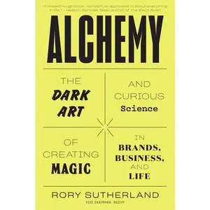 Alchemy: The Dark Art and Curious Science of Creating Magic in Brands, Business, and Life by Rory Sutherland [Paperback Book]