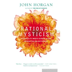 Rational Mysticism: Spirituality Meets Science in the Search for Enlightenment by John Horgan [Paperback Book]