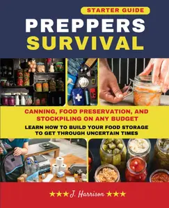 Preppers Survival: Starter Guide - Canning, Food Preservation, and Stockpiling on Any Budget: Learn How to Build Your Food Storage to Get