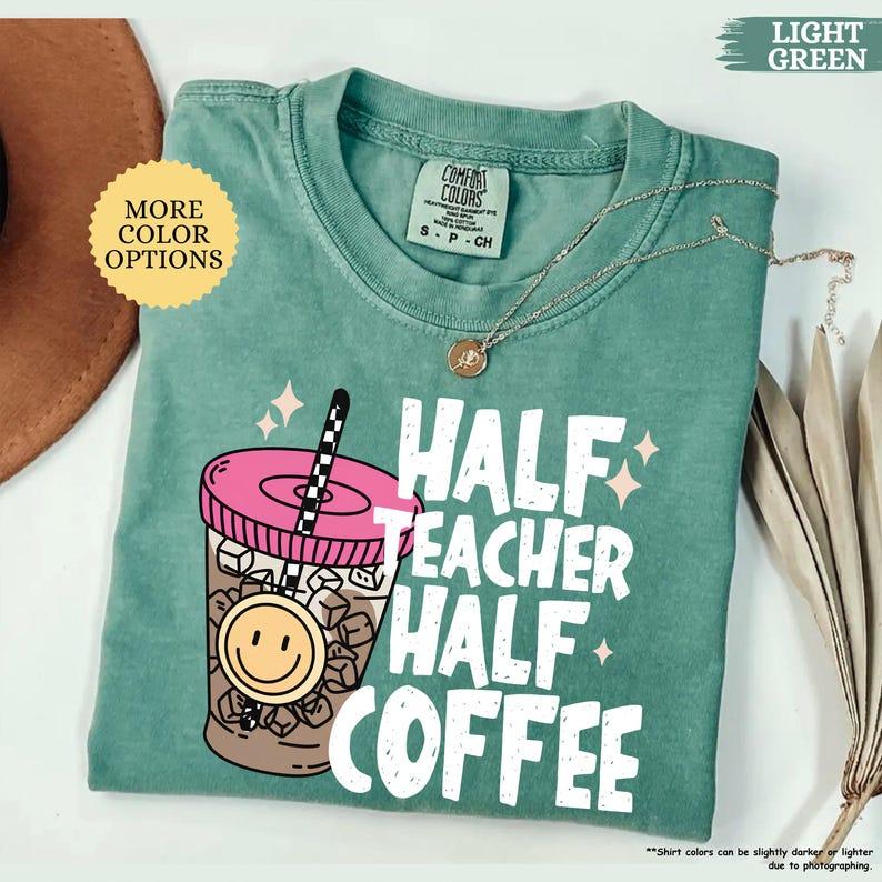 Comfort Colors Half Teacher Half Coffee T-Shirt, Teacher Coffee Shirt, Funny Teacher Graphic Tees, Coffee Lover Gift, Gift for Teacher, Back To School