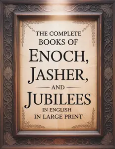 The Complete Books of Enoch, Jasher, and Jubilees in English in Large Print: TheForbidden Apocrypha from the Ethiopian Bible and other Sacred Bibles