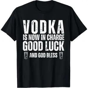 100%cotton Vodka is Now in Charge Good Luck and God Bless Funny Party T-Shirt