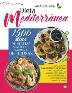 DIETA MEDITERRÁNEA: 1500 Días de Recetas Sencillas, Rápidas y Deliciosas, además de un Plan Dietético de 30 Días para Recuperar el Metabolismo, Perder ... Mantenerse en Forma y Sano (Spanish Edition)