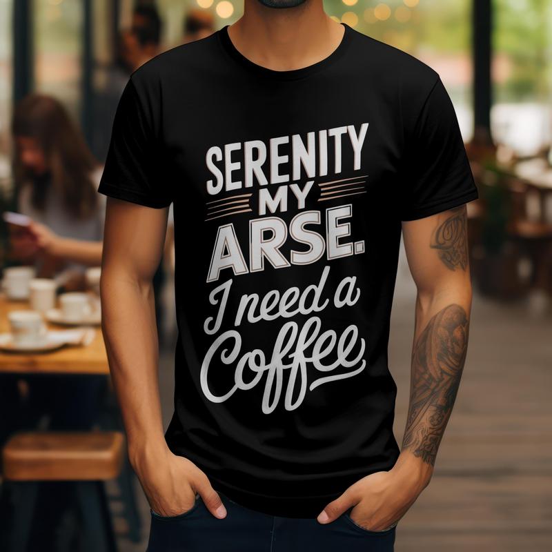 hilarious shirt, Coffee Addict T-Shirt, Funny Serenity My Arse Caffeine Lover Gift, Casual Graphic Tee for Coffee Fans