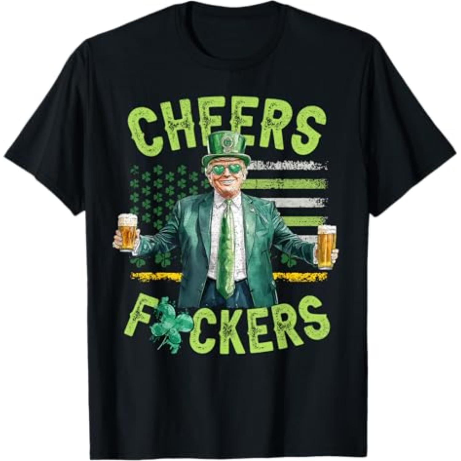 Cheers Fuckers St Patricks Day Humorous Beer Drinking Trump Tee Cheers Fuckers St Patricks Day Humorous Beer Drinking Trump Tee