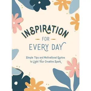 USED-Inspiration for Every Day: Simple Tips and Motivational Quotes to Light Your Creative Spark by Summersdale (Hardcover)