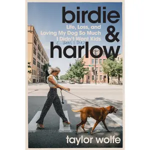 USED-Birdie & Harlow: Life, Loss, and Loving My Dog So Much I Didn't Want Kids (...Until I Did) by Wolfe, Taylor (Hardcover)