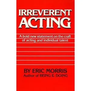 USED-Irreverent Acting: A Bold New Statement on the Craft of Acting and Individual Talent by Morris, Eric (Paperback)