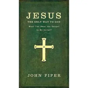 USED-Jesus: The Only Way to God: Must You Hear the Gospel to be Saved? by Piper, John (Paperback)