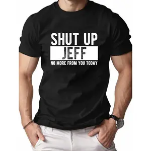 Shut Up Jeff No More From You Today Cotton T-shirt comfortable stylish casual gray text men's gift y2k Humorous Graphic Tee