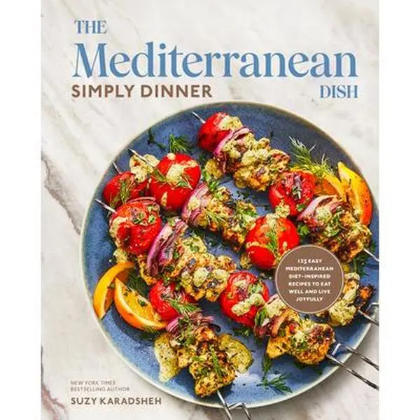 The Mediterranean Dish: Simply Dinner: 125 Easy Mediterranean Diet-Inspired Recipes to Eat Well and Live Joyfully: A Cookbook -- Suzy Karadsheh, Hardcover