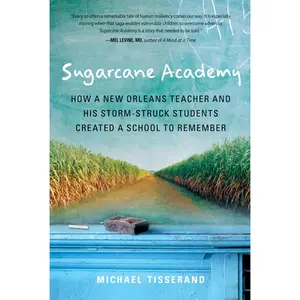 Sugarcane Academy: How a New Orleans Teacher and His Storm-Struck Students Created a School to Remember by Michael Tisserand [Paperback Book]