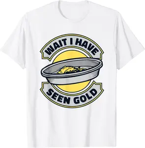 Wait I Have Seen Gold Prospecting Placer Mining Gold Panning T-Shirt - Elidatorr Shop 62B0CDWCP8V1