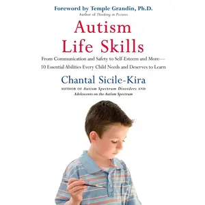 USED-Autism Life Skills: From Communication and Safety to Self-Esteem and More - 10 Essential Abilitiesevery Child Needs and Deserves to Learn by Sicile-Kira, Chantal (Paperback)
