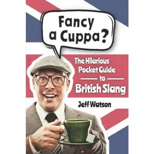 USED-Fancy A Cuppa? British Slang 101: The Hilarious Guide to British Slang (Includes Must-Know Swear Words, Funny Expressions & Cockney Rhyming Slang) (Hilarious Slang 101) by Jeff Watson (Paperback)