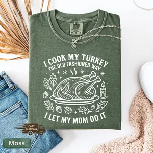 [Collection For Thanksgiving] I Cook My Turkey The Old Fashioned Way I Let My Mom Do It T-Shirt, Funny Thanksgiving Retro Family Dinner Tee Humor Gift Idea Sweatshirt