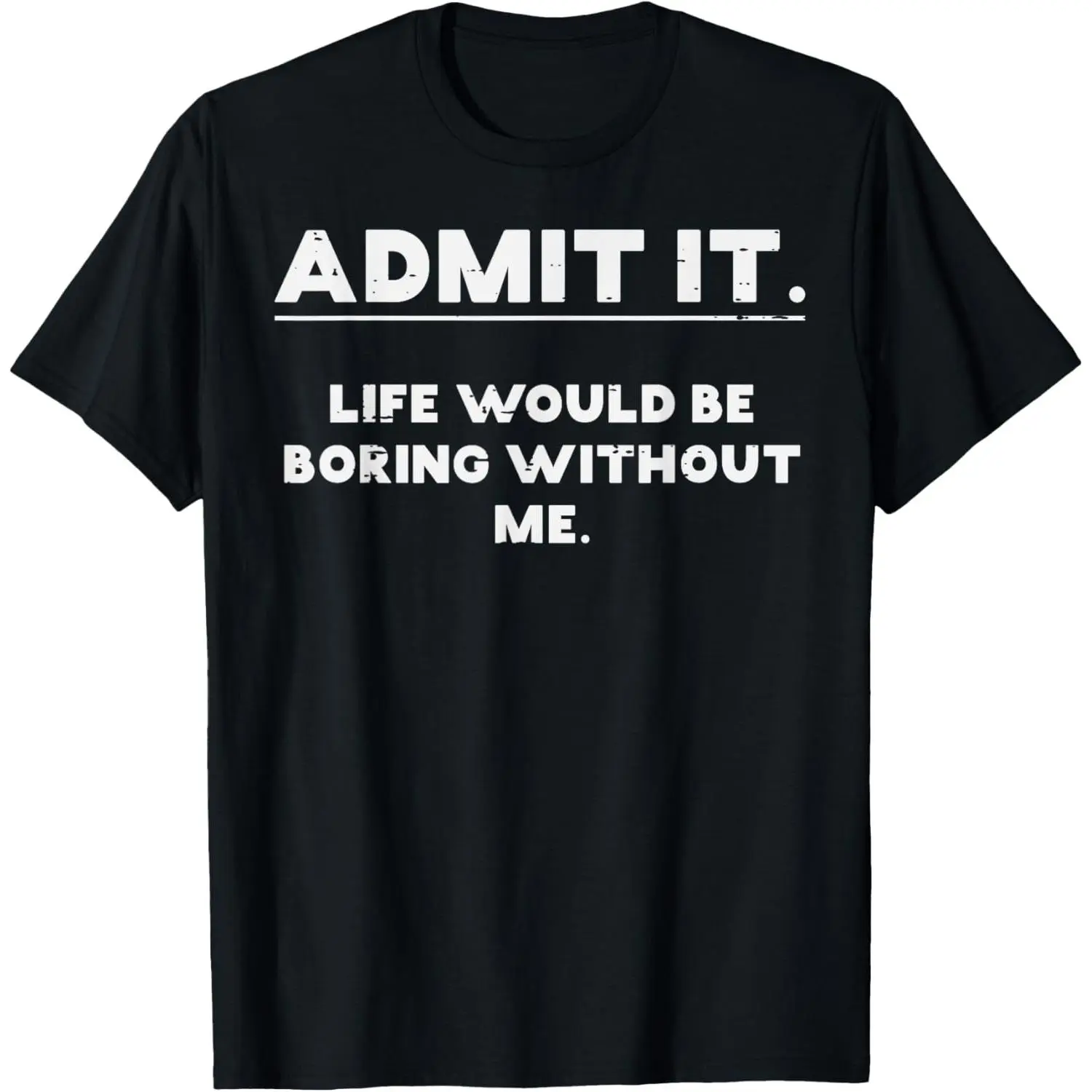 Admit It Life Boring Without Me Funny Saying Men Women Kids T-Shirt Graphic tees Retro Double-Sided Water Wash Vintage Metalcore Y2K Streetwear Tee