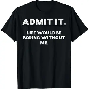 Admit It Life Boring Without Me Funny Saying Men Women Kids T-Shirt Graphic tees Retro Double-Sided Water Wash Vintage Metalcore Y2K Streetwear Tee