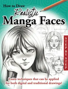 How to Draw Realistic Manga Faces: Learn How to Draw Anime Faces in a Realistic Way, Step by Step, Made Easy for Kids, Teens and Beginners (How to Draw Cute Manga), Paperback