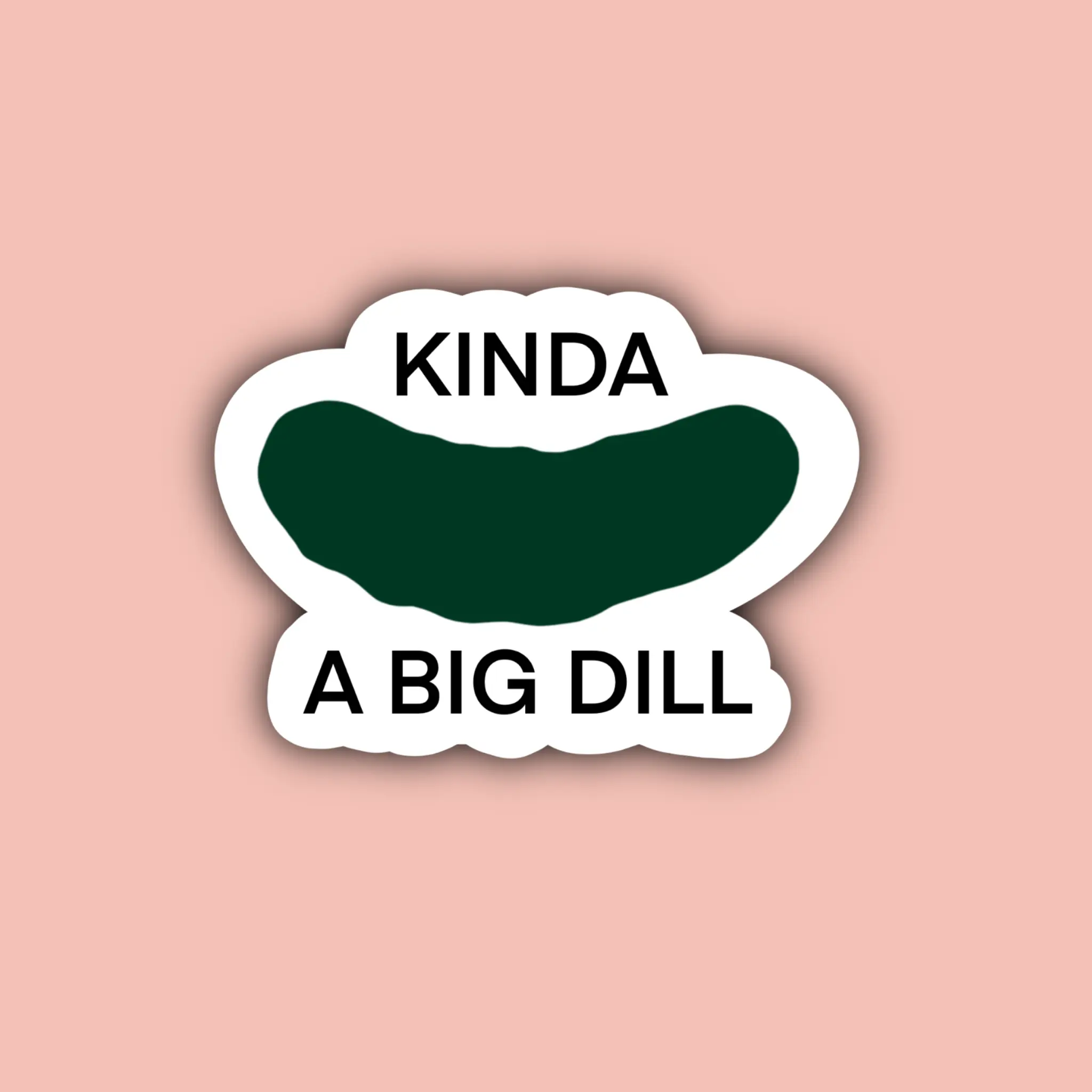 Kinda A Big Dill - Pickle Sticker