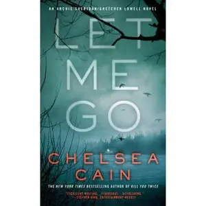 USED-Let Me Go: An Archie Sheridan / Gretchen Lowell Novel by Chelsea Cain (Unknown)
