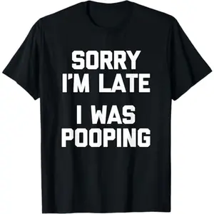 Sorry I'm Late, I Was Pooping T-Shirt Funny Saying Sarcastic Novelty Tee Funny Shirt Gift Graphic Cotton T-Shirt Casual Short Sleeve Cotton T-Shirt Black Graphic T-Shirt Summer Casual Crew Neck Graphic Tee Menswear Top Gift Idea For Men Women