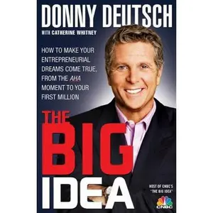 USED-The Big Idea: How to Make Your Entrepreneurial Dreams Come True, From the Aha Moment to Your First Million by Donny Deutsch (Hardcover)