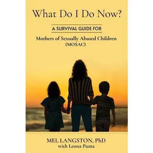 USED-What Do I Do Now? A Survival Guide for Mothers of Sexually Abused Children (MOSAC) by Langston, Mel (Paperback)