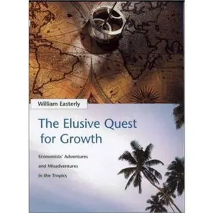 USED-The Elusive Quest for Growth : Economists' Adventures and Misadventures in the Tropics by William Easterly (Hardcover)