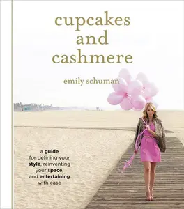 USED-Cupcakes and Cashmere: A Guide for Defining Your Style, Reinventing Your Space, and Entertaining with Ease by Schuman, Emily (Hardcover)