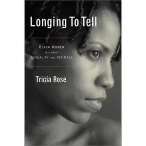 USED-Longing to Tell: Black Women's Stories of Sexuality and Intimacy by Tricia Rose (Hardcover)