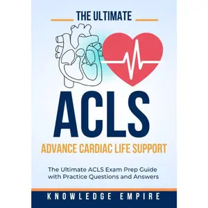 The Ultimate Advance Cardiovascular Life Support (ACLS) Exam Prep Guide With Practice Questions and Answers for Success