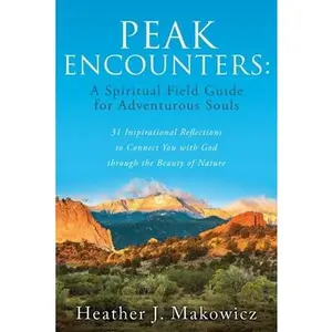 USED-Peak Encounters: 31 Inspirational Reflections to Connect You with God through the Beauty of Nature by Makowicz, Heather J. (Paperback)